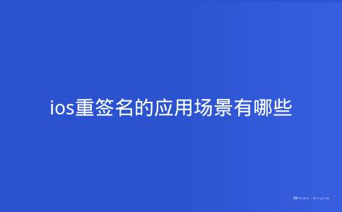 ios重签名的应用场景有哪些