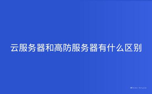 云服务器和高防服务器有什么区别