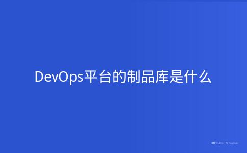 DevOps平台的制品库是什么