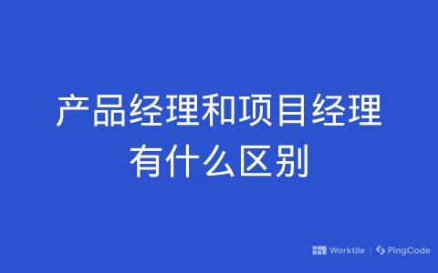 产品经理和项目经理有什么区别