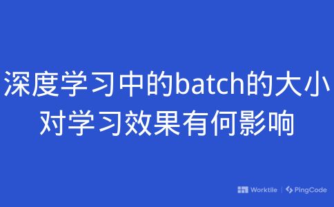 深度学习中的batch的大小对学习效果有何影响