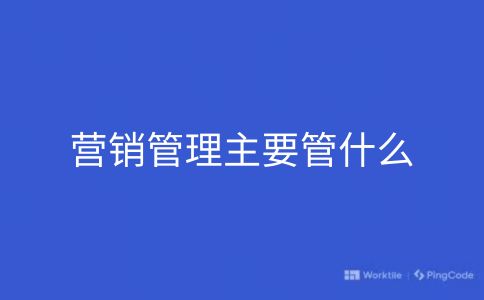 营销管理主要管什么