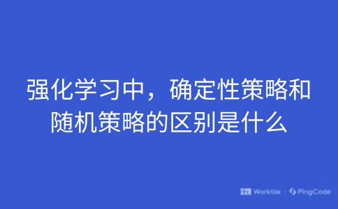 强化学习中，确定性策略和随机策略的区别是什么