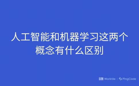 人工智能和机器学习这两个概念有什么区别