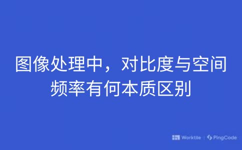 图像处理中，对比度与空间频率有何本质区别