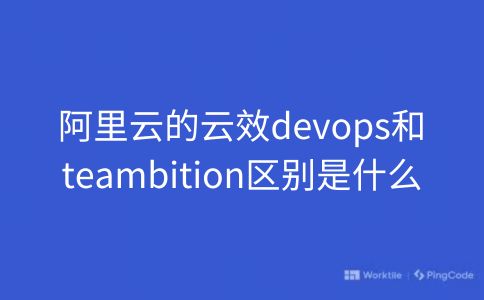 阿里云的云效devops和teambition区别是什么