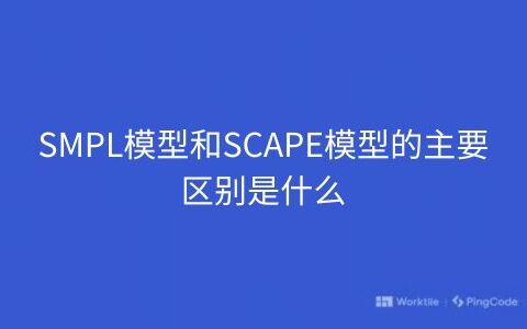 SMPL模型和SCAPE模型的主要区别是什么