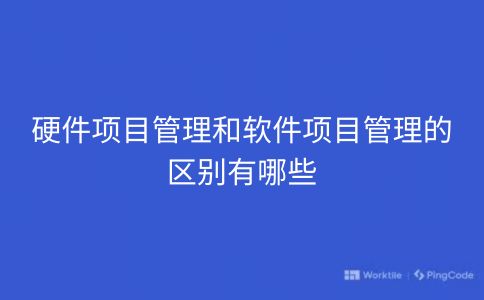 硬件项目管理和软件项目管理的区别有哪些