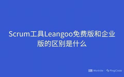 Scrum工具Leangoo免费版和企业版的区别是什么