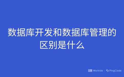 数据库开发和数据库管理的区别是什么