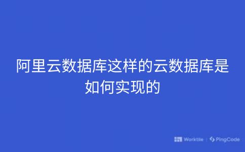 阿里云数据库这样的云数据库是如何实现的