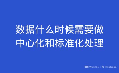 数据什么时候需要做中心化和标准化处理