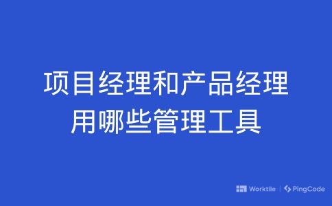 项目经理和产品经理用哪些管理工具