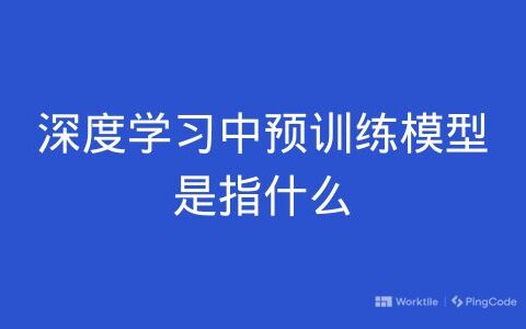 深度学习中预训练模型是指什么