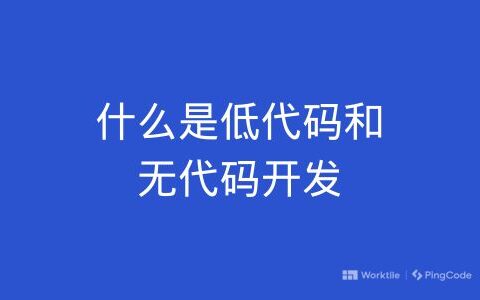 什么是低代码和无代码开发