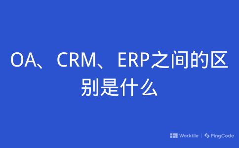 OA、CRM、ERP之间的区别是什么