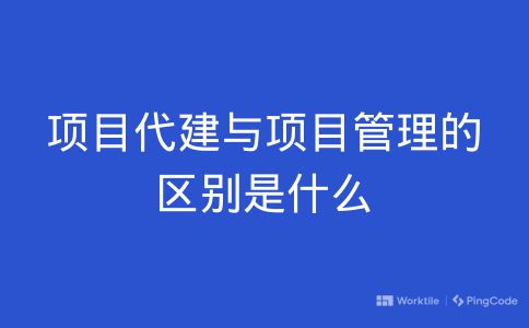 项目代建与项目管理的区别是什么