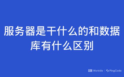 服务器是干什么的和数据库有什么区别 • Worktile社区
