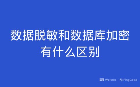 数据脱敏和数据库加密有什么区别