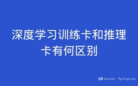 深度学习训练卡和推理卡有何区别