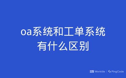 oa系统和工单系统有什么区别