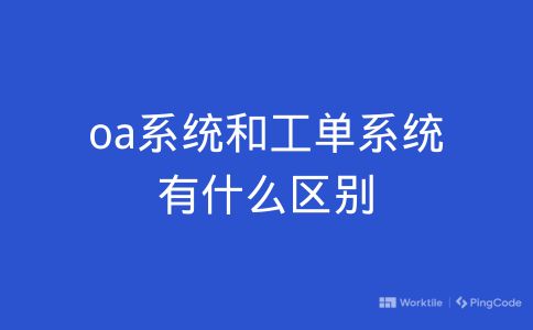 oa系统和工单系统有什么区别