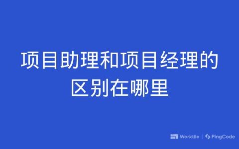 项目助理和项目经理的区别在哪里