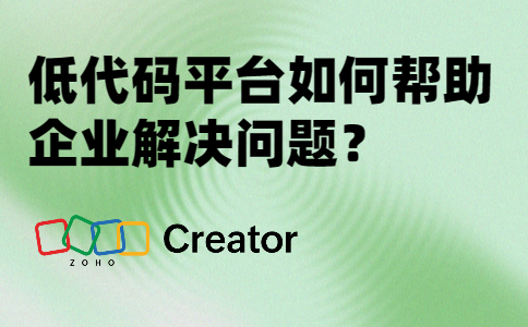 低代码平台如何帮助企业解决问题？