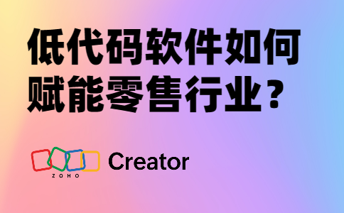 低代码软件如何赋能零售行业？