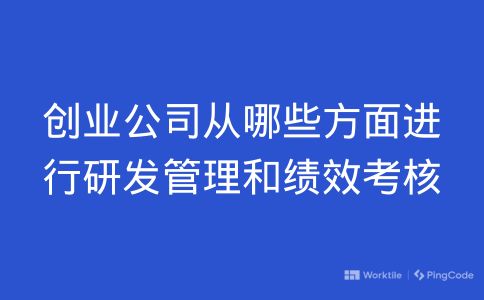 创业公司从哪些方面进行研发管理和绩效考核