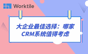 大企业最佳选择：哪家CRM系统值得考虑