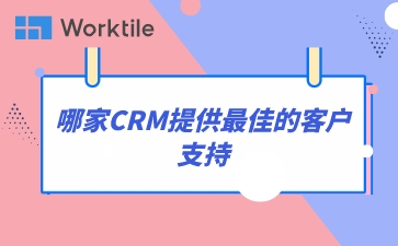 哪家CRM提供最佳的客户支持