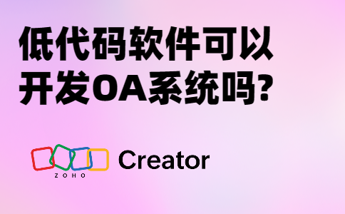 低代码软件可以开发OA系统吗?