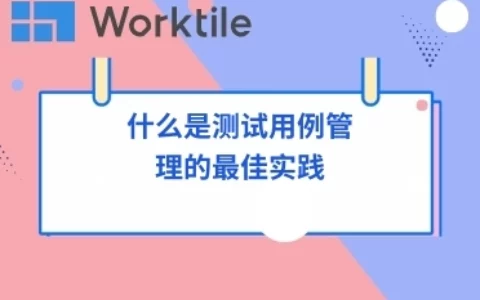 什么是测试用例管理的最佳实践