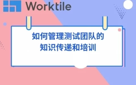 如何管理测试团队的知识传递和培训