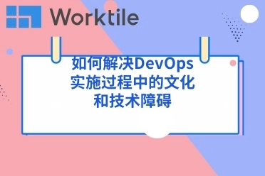 如何解决DevOps实施过程中的文化和技术障碍