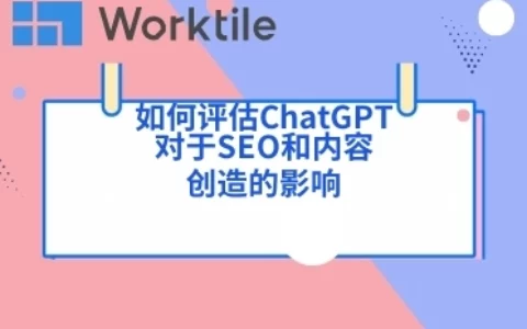 如何评估ChatGPT对于SEO和内容创造的影响