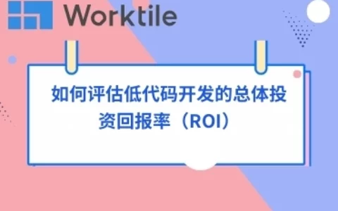 如何评估低代码开发的总体投资回报率（ROI）