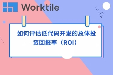 如何评估低代码开发的总体投资回报率（ROI）