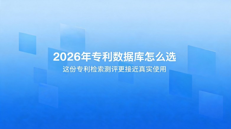 这份专利检索测评让你挑选更接近真实使用的专利数据库